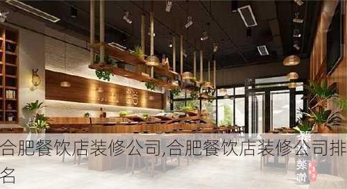 合肥餐饮店装修公司,合肥餐饮店装修公司排名