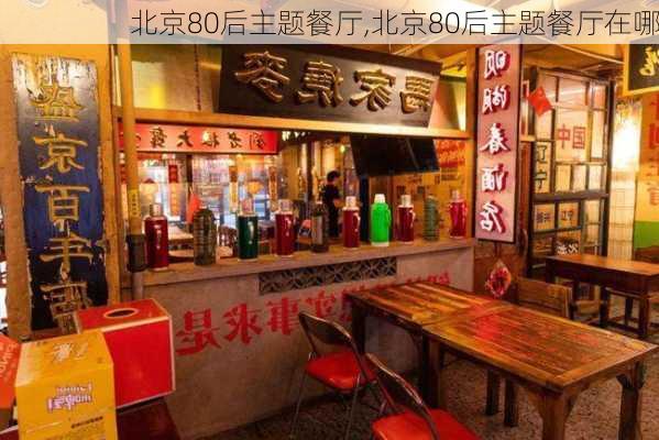 北京80后主题餐厅,北京80后主题餐厅在哪