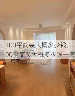 100平简装大概多少钱,100平简装大概多少钱一套