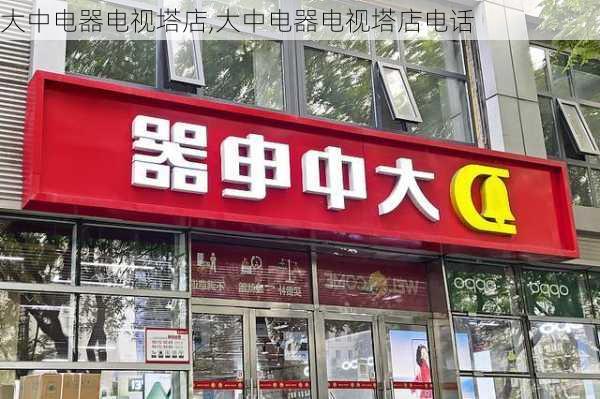 大中电器电视塔店,大中电器电视塔店电话