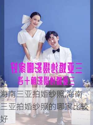 海南三亚拍婚纱照,海南三亚拍婚纱照的哪家比较好