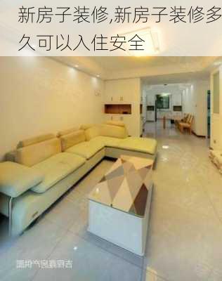 新房子装修,新房子装修多久可以入住安全