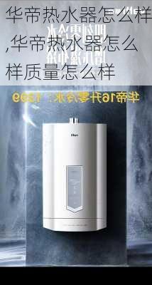 华帝热水器怎么样,华帝热水器怎么样质量怎么样