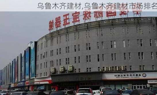 乌鲁木齐建材,乌鲁木齐建材市场排名