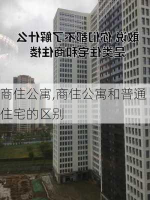 商住公寓,商住公寓和普通住宅的区别