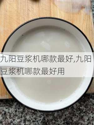 九阳豆浆机哪款最好,九阳豆浆机哪款最好用