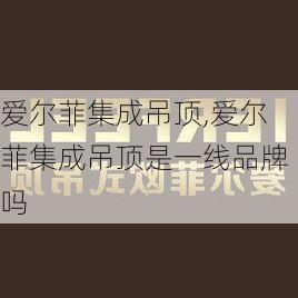 爱尔菲集成吊顶,爱尔菲集成吊顶是一线品牌吗