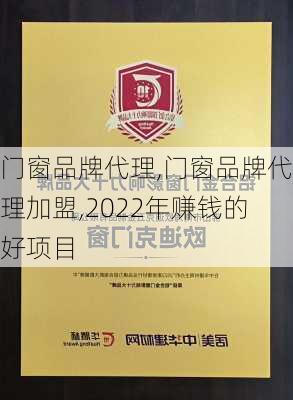 门窗品牌代理,门窗品牌代理加盟,2022年赚钱的好项目