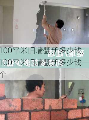 100平米旧墙翻新多少钱,100平米旧墙翻新多少钱一个