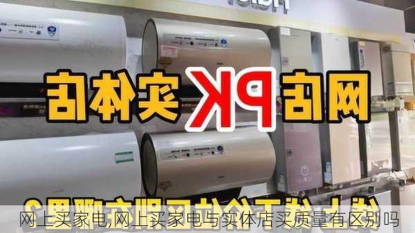 网上买家电,网上买家电与实体店买质量有区别吗