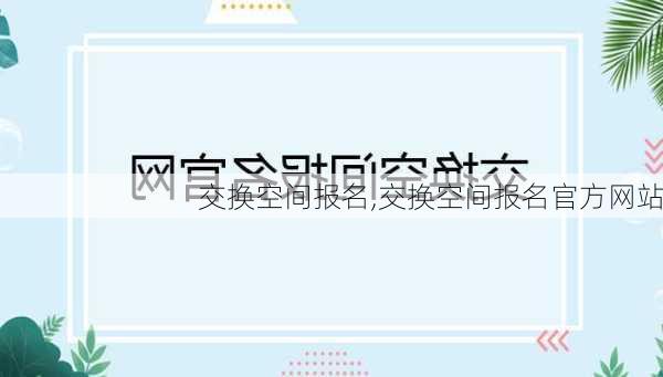 交换空间报名,交换空间报名官方网站